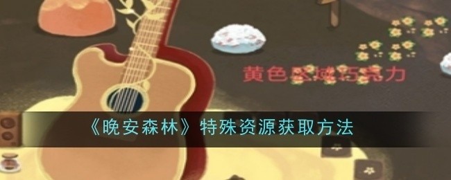 晚安森林特殊资源获取攻略揭秘