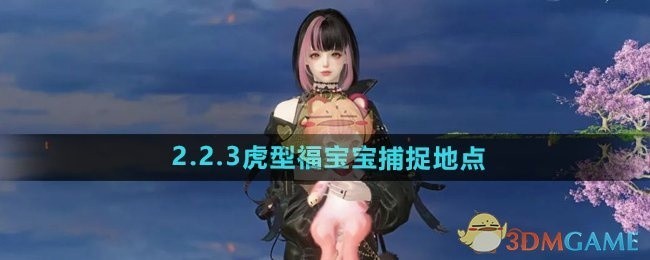 逆水寒手游2.2.3版本虎型福宝宝捕捉地点攻略