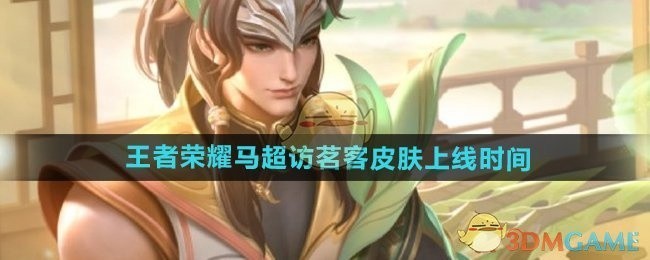 王者荣耀马超访茗客皮肤上线时间表揭晓