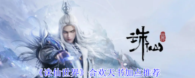 诛仙世界合欢天书加点攻略，优化你的游戏配置！