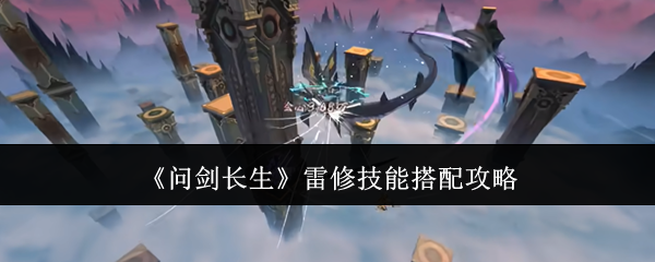 问剑长生雷修技能搭配攻略大全