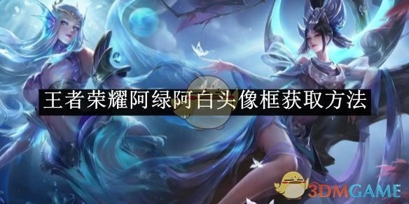 王者荣耀阿绿阿白头像框获取攻略