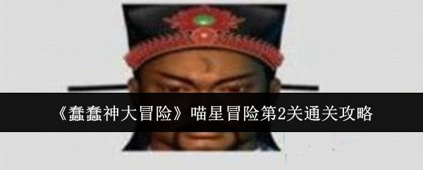 蠢蠢神大冒险喵星冒险第2关攻略秘籍